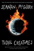 Tidal Creatures (Alchemical Journeys #3) by Seanan McGuire