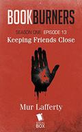 Keeping Friends Close (Bookburners #1.13) by Margaret Dunlap
