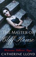 The Master of Cliff House: Gothic Victorian Romance (Victorian Villains Saga #3) by Catherine Lloyd