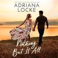 Nothing But It All by Adriana Locke, Amy Hall