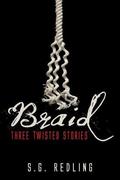 Braid: Three Twisted Stories by S.G. Redling