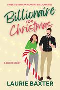 Billionaire for Christmas (Sweet & Swoonworthy Billionaire Rom-Coms #0.5) by Laurie Baxter