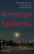 American Epidemic: Reporting from the Front Lines of the Opioid Crisis by Leslie Jamison
