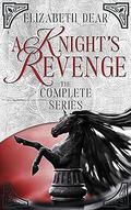 A Knight's Revenge: The Complete Series (A Knight's Revenge #1-3) by Elizabeth Dear