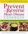 The Prevent and Reverse Heart Disease Cookbook: Over 125 Delicious, Life-Changing, Plant-Based Recipes by Ann Crile Esselstyn, Jane Esselstyn