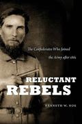 Reluctant Rebels: The Confederates Who Joined the Army after 1861 (Civil War America #1) by Kenneth W. Noe