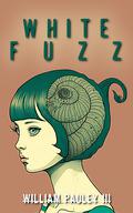 White Fuzz (The Bedlam Bible #2) by William Pauley III