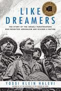 Like Dreamers: The Paratroopers Who Reunited Jerusalem in the Six-Day War, and the Divided Israel They Created by Yossi Klein Halevi