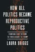 How All Politics Became Reproductive Politics: From Welfare Reform to Foreclosure to Trump (Volume 2) (Reproductive Justice: A New Vision for the Twenty-First Century #1) by Laura Briggs