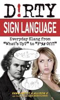Dirty Sign Language: Everyday Slang from "What's Up?" to "F*%# Off!" (Dirty Languages #1) by James T. Van