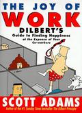 The Joy of Work: Dilbert's Guide to Finding Happiness at the Expense of Your Co-Workers (Dilbert: Business #4) by Scott Adams