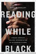 Reading While Black: African American Biblical Interpretation as an Exercise in Hope by Esau McCaulley