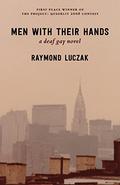 Men with Their Hands: a deaf gay novel by Raymond Luczak