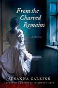 From the Charred Remains: A Mystery (Lucy Campion Mysteries #2) by Susanna Calkins