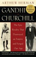 Gandhi & Churchill: The Epic Rivalry that Destroyed an Empire and Forged Our Age by Arthur Herman