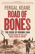 Road of Bones: The Siege of Kohima 1944 - The Epic Story of the Last Great Stand of Empire by Fergal Keane