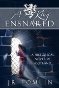 A King Ensnared (The Stewart Chronicles #1) by J.R. Tomlin