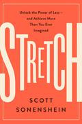 Stretch: Unlock the Power of Less -  and Achieve More Than You Ever Imagined by Scott Sonenshein