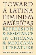 Toward a Latina Feminism of the Americas: Repression and Resistance in Chicana and Mexicana Literature (Chicana Matters Series #1) by Anna Marie Sandoval