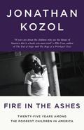 Fire in the Ashes: Twenty-Five Years Among the Poorest Children in America by Jonathan Kozol