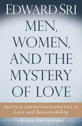 Men, Women, and the Mystery of Love: Practical Insights from John Paul II’s Love and Responsibility by Edward Sri