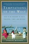 Temptations of the West: How to Be Modern in India, Pakistan, Tibet, and Beyond by Pankaj Mishra