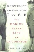 Boswell's Presumptuous Task: The Making of the Life of Dr. Johnson by Adam Sisman