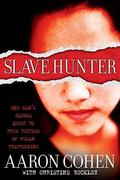 Slave Hunter: One Man's Global Quest to Free Victims of Human Trafficking by Aaron Cohen