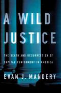 A Wild Justice: The Death and Resurrection of Capital Punishment in America by Evan Mandery