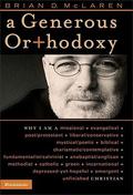 A Generous Orthodoxy: Why I Am a Missional, Evangelical, Post/Protestant, Liberal/Conservative, Mystical/Poetic, Biblical, Charismatic/Contemplative, Fundamentalist/Calvinist, Anabaptist/Anglican, Metho by Brian D. McLaren