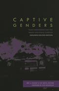 Captive Genders: Trans Embodiment and the Prison Industrial Complex by Dean Spade