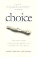 Choice: True Stories of Birth, Contraception, Infertility, Adoption, Single Parenthood, and Abortion by Karen E. Bender