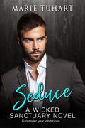 Seduce (Wicked Sanctuary #3) by Marie Tuhart