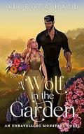 A Wolf in the Garden (Lost Moon: Unravelling Monsters Universe #1) by Allegra Hall