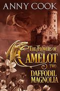 Daffodil and Magnolia (The Flowers of Camelot #1-2) by Anny Cook