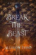 Break the Beast (A Classic Retold #1) by Allison Tebo
