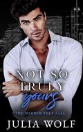 Not So Truly Yours (The Harder They Fall #4) by Julia Wolf