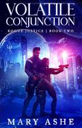 Volatile Conjunction: A SciFi Adventure Romance (Rogue Justice #2) by Mary Ashe