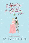 Mistletoe for Felicity: A Regency Romance by Sally Britton