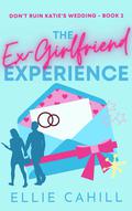The Ex-Girlfriend Experience (Don't Ruin Katie's Wedding #2) by Ellie Cahill
