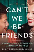 Can't We Be Friends: A Novel of Ella Fitzgerald and Marilyn Monroe by Eliza Knight