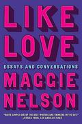 Like Love: Essays and Conversations by Maggie Nelson