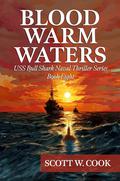 Blood Warm Waters: A WWII Submarine Adventure Novel by Scott Cook