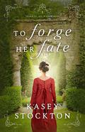 To Forge Her Fate (Hearts of Harewood #1) by Kasey Stockton
