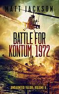 Battle of Kontum, 1972 by Matt Jackson
