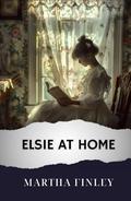 Elsie at Home: The Original Classic by Martha Finley
