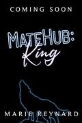 MateHub: King (MateHub #2) by Marie Reynard