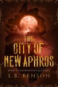 The City of New Aphros (Andromeda's Account #2) by L.B. Benson