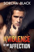 The Violence of My Affection (The Violence of My Affection Duet #1) by Sorcha Black