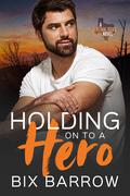 Holding On to a Hero (Bent Oak, Texas #1) by Bix Barrow